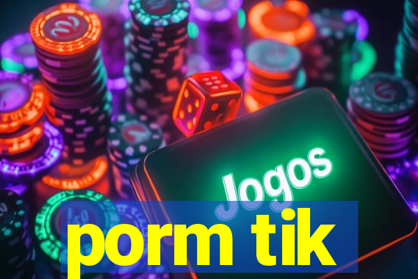 porm tik